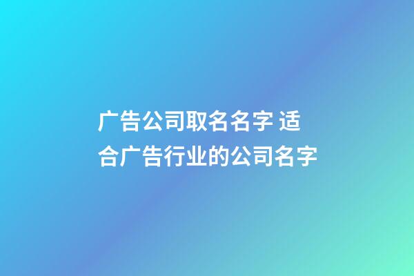 广告公司取名名字 适合广告行业的公司名字-第1张-公司起名-玄机派